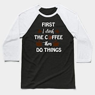 First I drink the coffee the do things Baseball T-Shirt